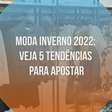 Moda inverno 2022: veja 5 tendências para apostar